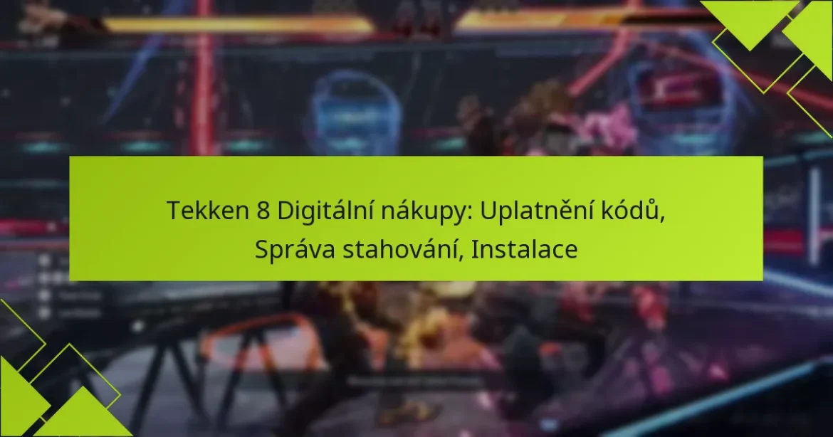 Tekken 8 Digitální nákupy: Uplatnění kódů, Správa stahování, Instalace