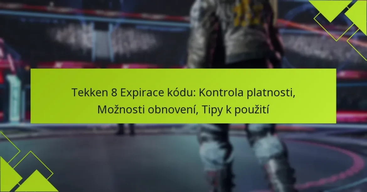 Tekken 8 Expirace kódu: Kontrola platnosti, Možnosti obnovení, Tipy k použití