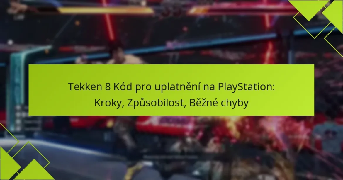 Tekken 8 Kód pro uplatnění na PlayStation: Kroky, Způsobilost, Běžné chyby