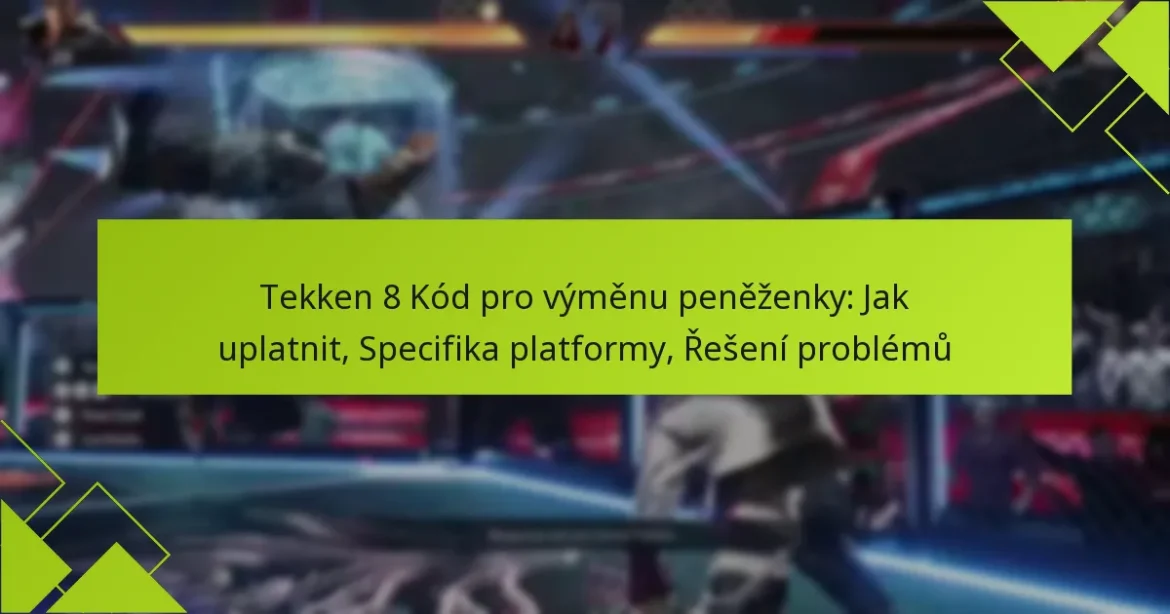 Tekken 8 Kód pro výměnu peněženky: Jak uplatnit, Specifika platformy, Řešení problémů