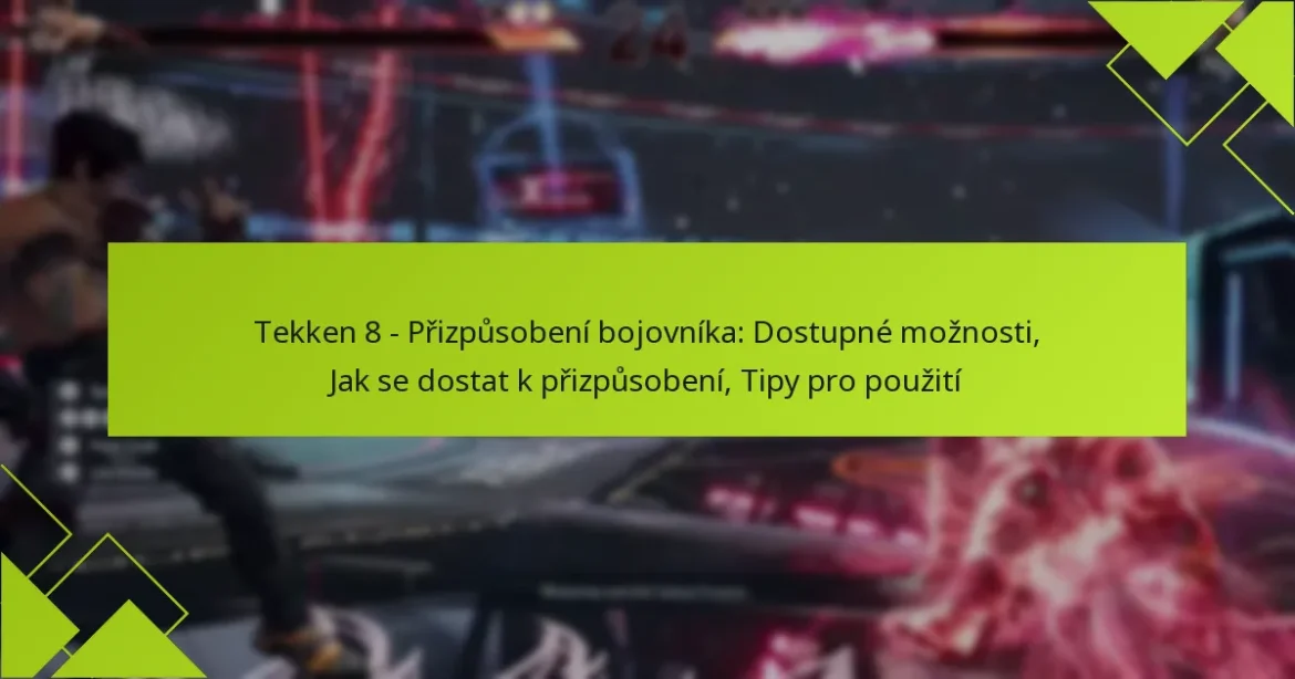 Tekken 8 – Přizpůsobení bojovníka: Dostupné možnosti, Jak se dostat k přizpůsobení, Tipy pro použití
