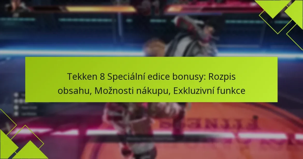 Tekken 8 Speciální edice bonusy: Rozpis obsahu, Možnosti nákupu, Exkluzivní funkce