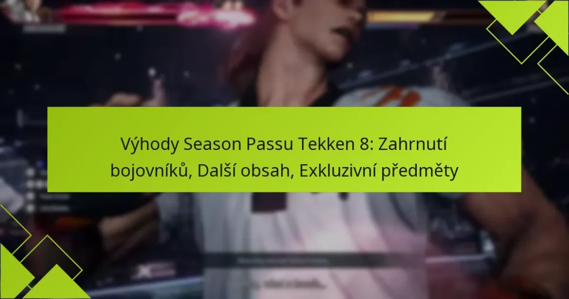 Výhody Season Passu Tekken 8: Zahrnutí bojovníků, Další obsah, Exkluzivní předměty