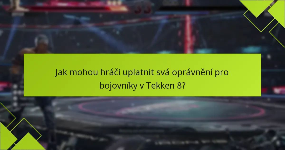 Jak mohou hráči uplatnit svá oprávnění pro bojovníky v Tekken 8?