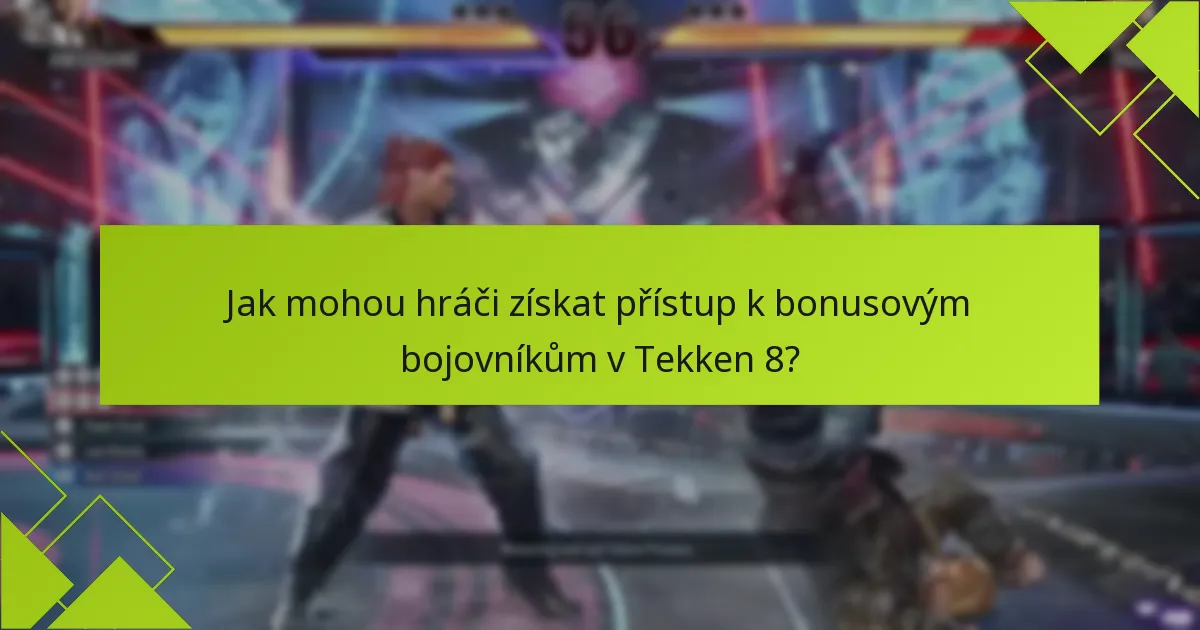 Jak mohou hráči získat přístup k bonusovým bojovníkům v Tekken 8?