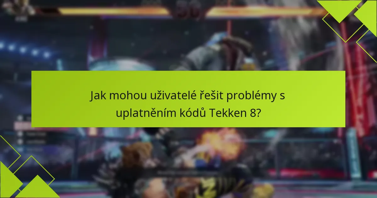 Jaká jsou kritéria způsobilosti pro uplatnění kódů Tekken 8?