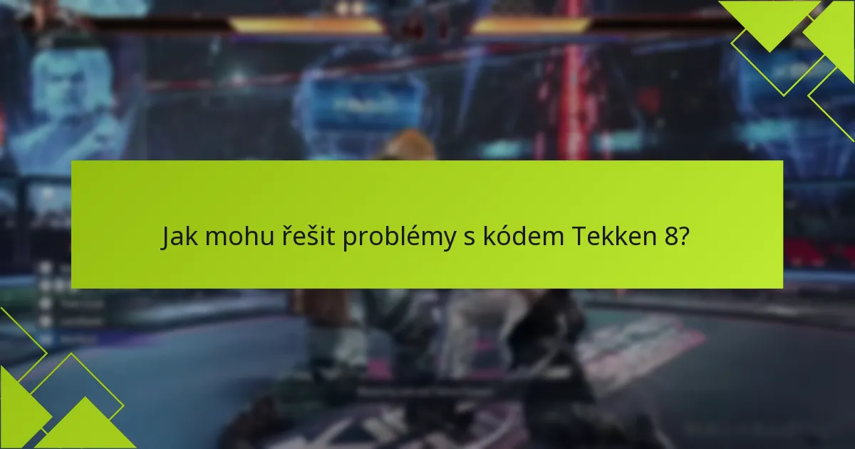 Jak mohu řešit problémy s kódem Tekken 8?