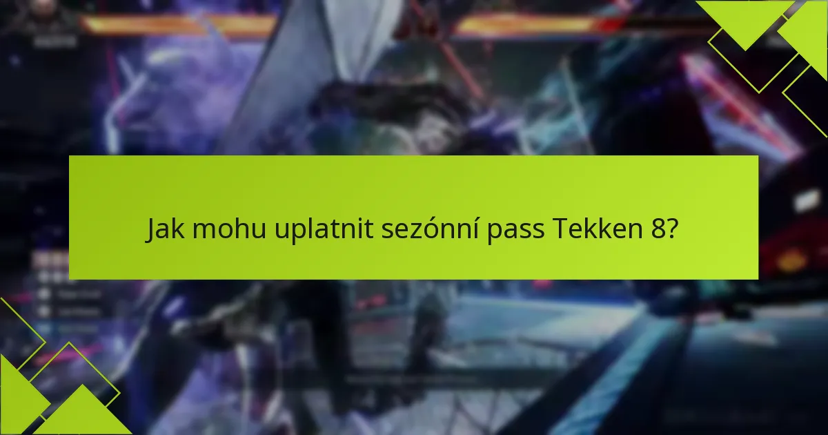 Jaké jsou výhody zakoupení sezónního passu Tekken 8?