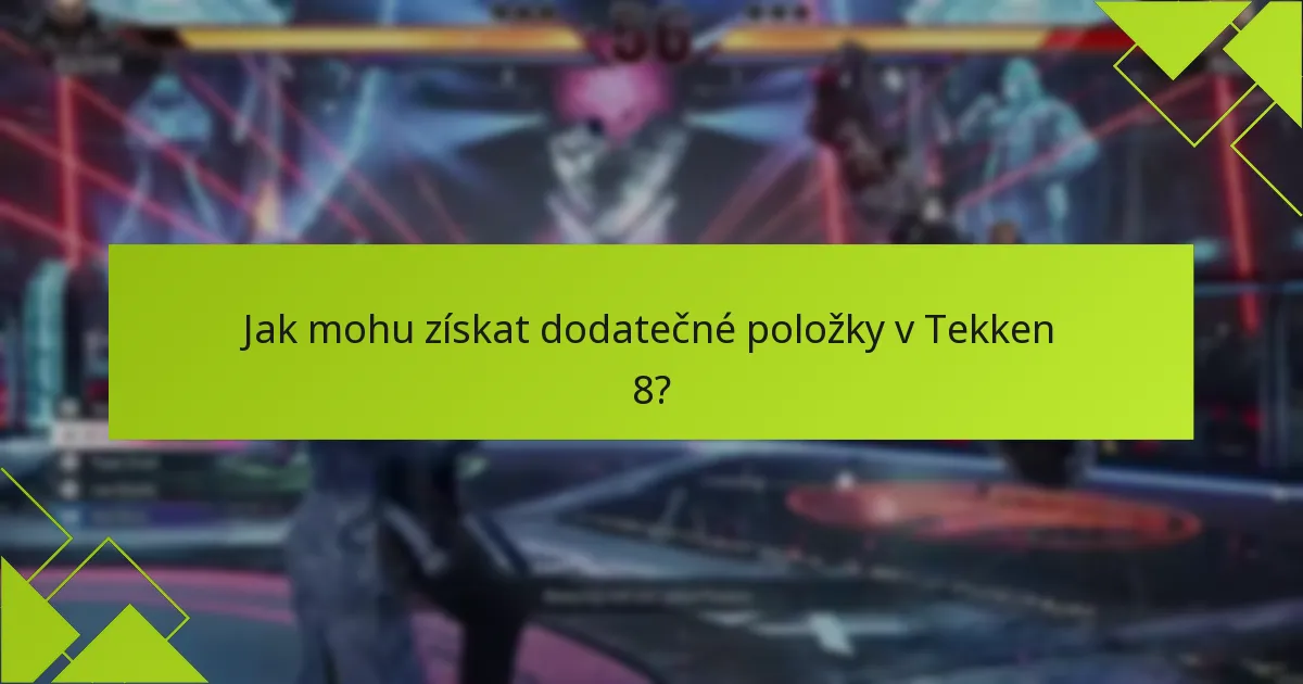Jak mohu získat dodatečné položky v Tekken 8?