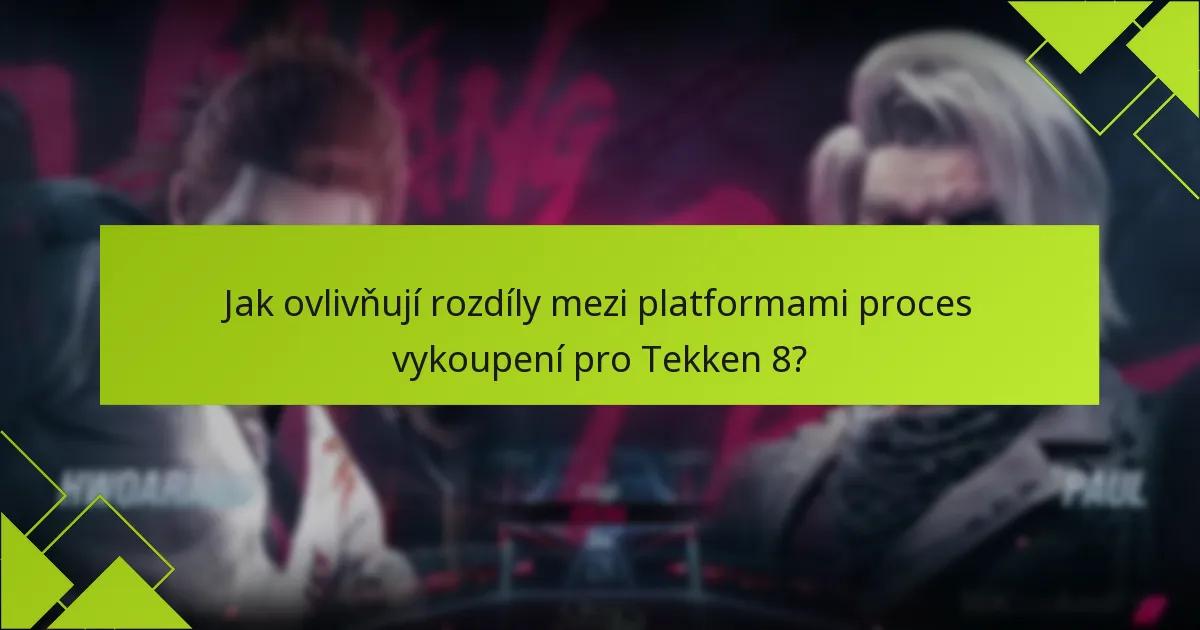 Jak ovlivňují rozdíly mezi platformami proces vykoupení pro Tekken 8?