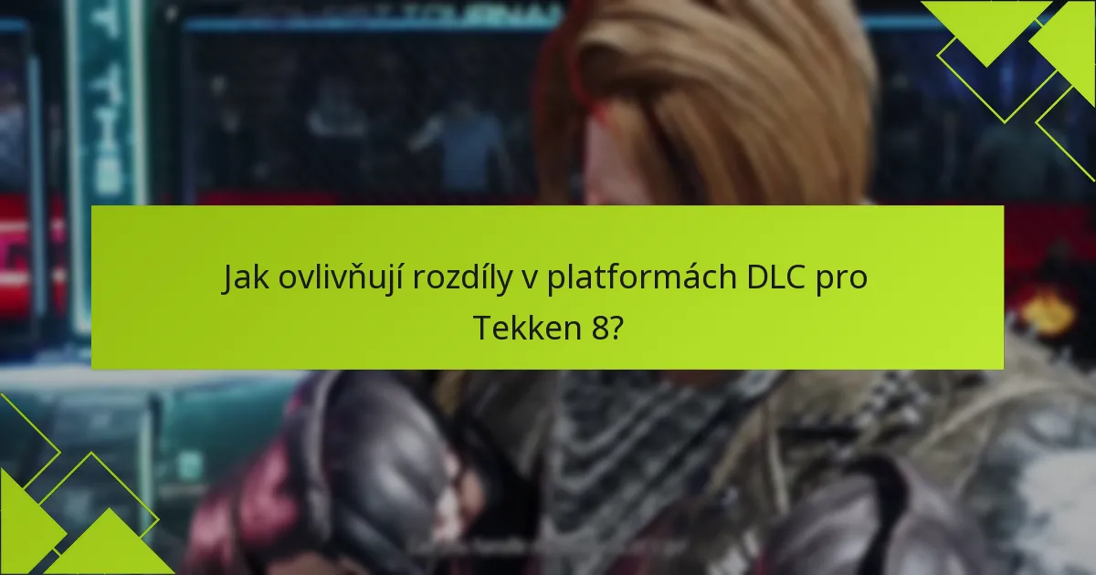 Jak ovlivňují rozdíly v platformách DLC pro Tekken 8?