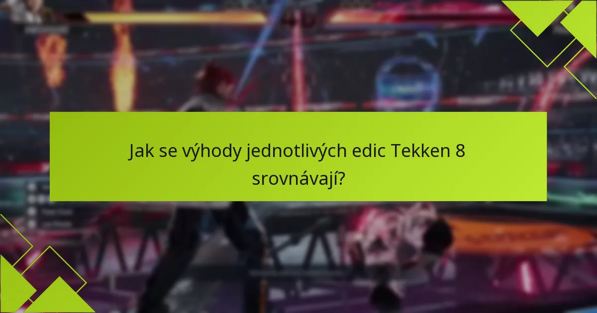 Jak se výhody jednotlivých edic Tekken 8 srovnávají?