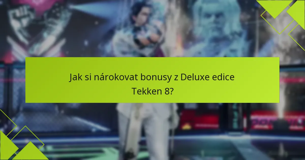 Jak si nárokovat bonusy z Deluxe edice Tekken 8?