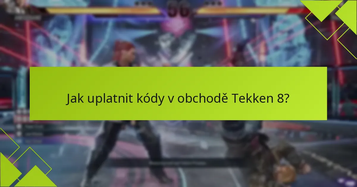 Jak uplatnit kódy v obchodě Tekken 8?