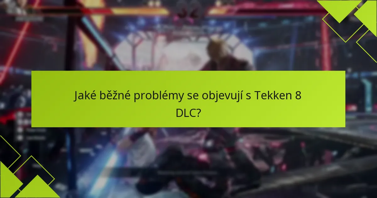 Jaké běžné problémy se objevují s Tekken 8 DLC?