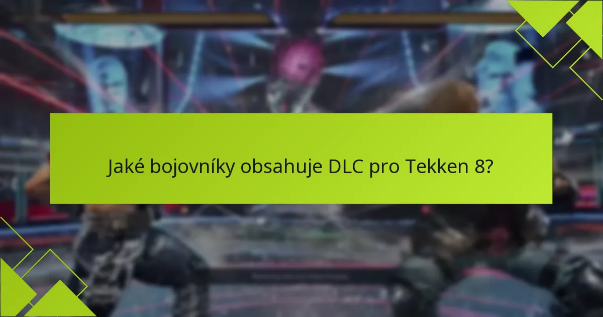 Jak mohu získat obsah DLC pro Tekken 8?