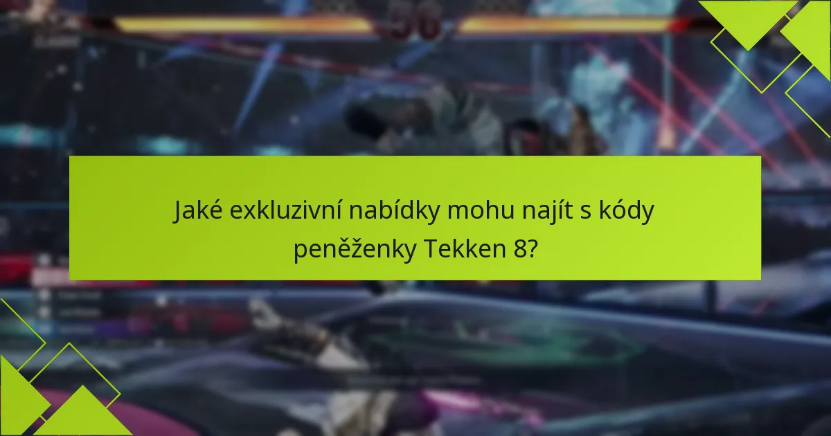 Jaké exkluzivní nabídky mohu najít s kódy peněženky Tekken 8?