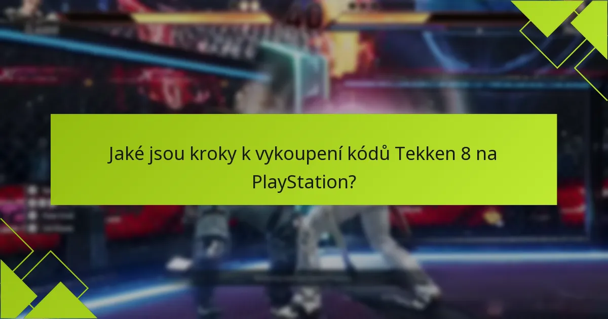 Jaké typy kódů lze vykoupit pro Tekken 8?
