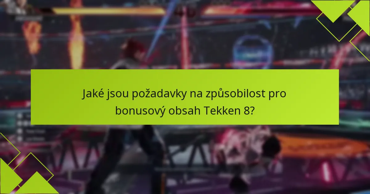 Jaké jsou požadavky na způsobilost pro bonusový obsah Tekken 8?