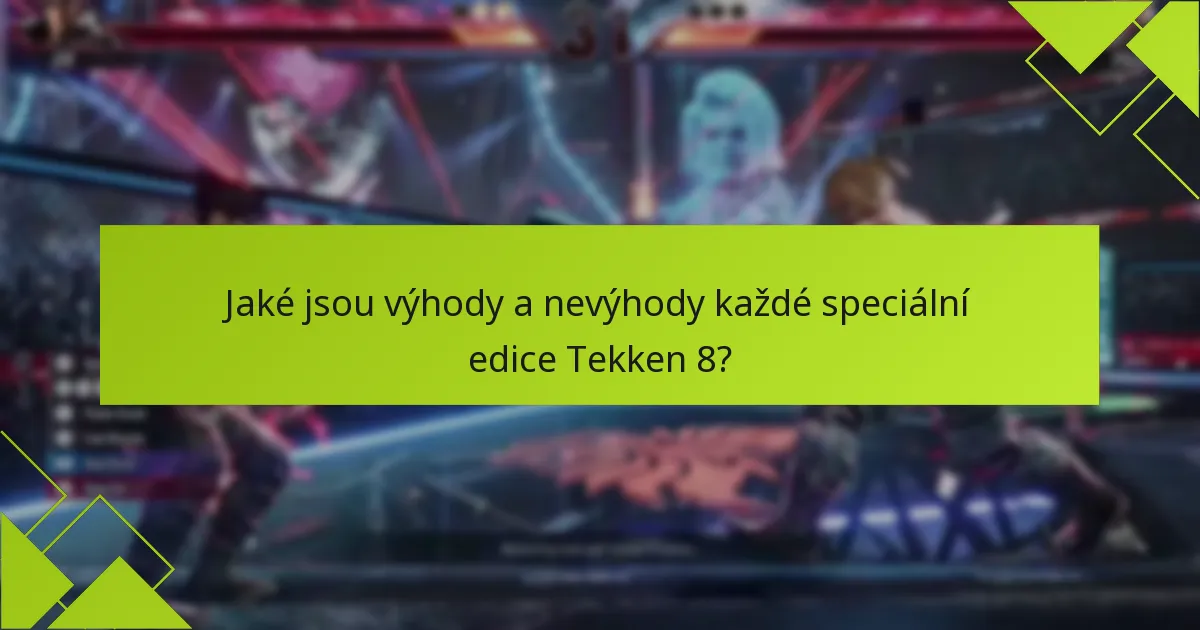 Jaké jsou výhody a nevýhody každé speciální edice Tekken 8?