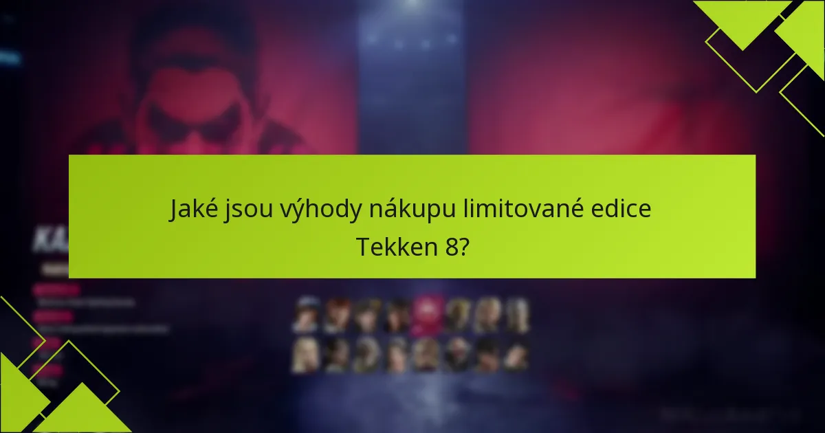 Jaké jsou výhody nákupu limitované edice Tekken 8?