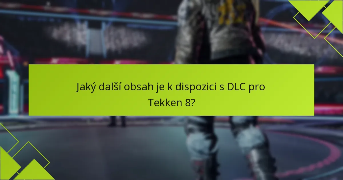 Jaký další obsah je k dispozici s DLC pro Tekken 8?